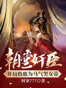朝堂奸臣,開局指鹿為馬氣哭女帝 朝堂奸臣,開局指鹿為馬氣哭女帝