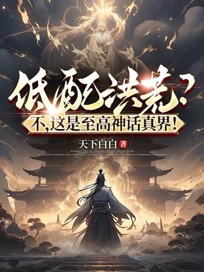 低配洪荒?不,這是至高神話真界