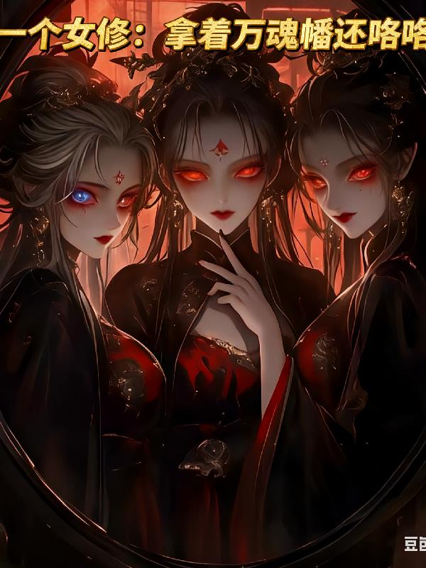 你一個女修:拿著萬魂幡還咯咯笑