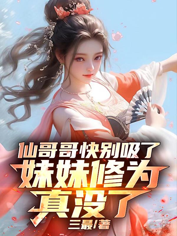 仙哥哥快別吸了,妹妹修為真沒了