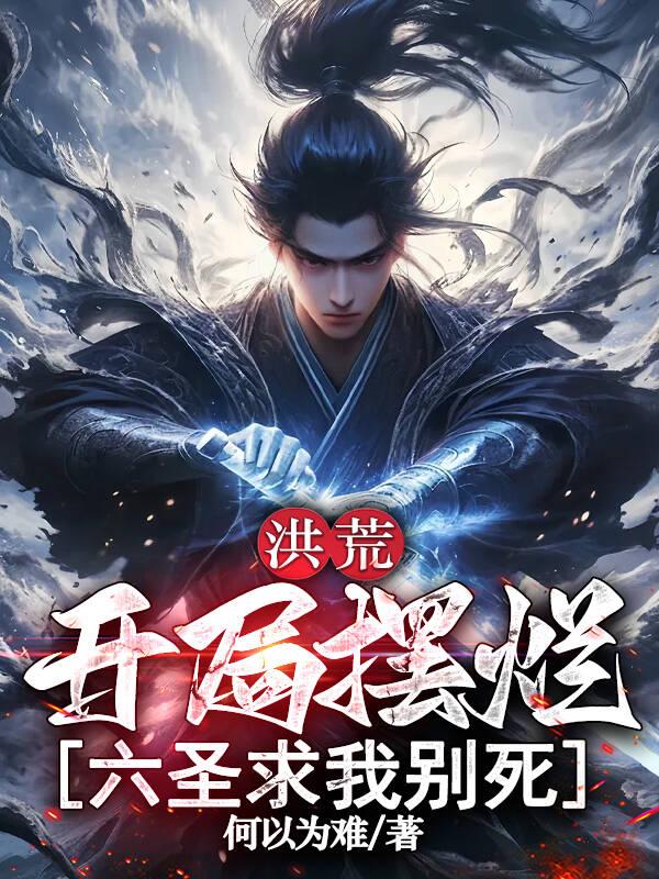 洪荒:開局擺爛,六聖求我別死