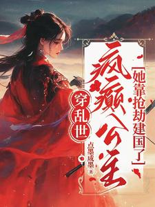 穿亂世,瘋癲公主她靠搶劫建國了