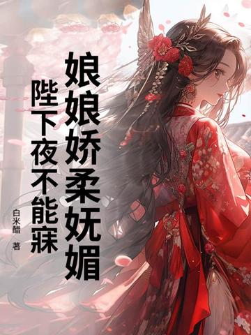 娘娘嬌柔嫵媚,陛下夜不能寐 娘娘嬌柔嫵媚,陛下夜不能寐